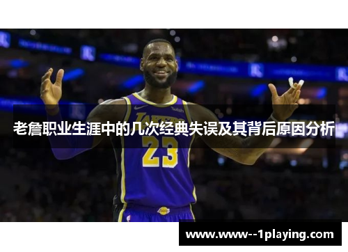 老詹职业生涯中的几次经典失误及其背后原因分析