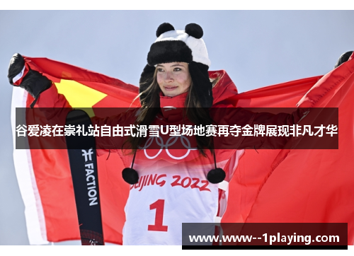 谷爱凌在崇礼站自由式滑雪U型场地赛再夺金牌展现非凡才华 谷爱凌在崇礼站自由式滑雪U型场地赛再夺金牌展现非凡才华
