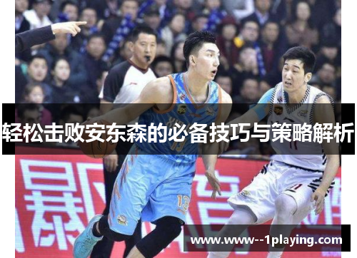 轻松击败安东森的必备技巧与策略解析