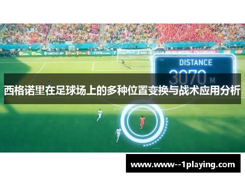 西格诺里在足球场上的多种位置变换与战术应用分析 西格诺里在足球场上的多种位置变换与战术应用分析